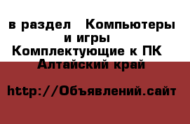  в раздел : Компьютеры и игры » Комплектующие к ПК . Алтайский край